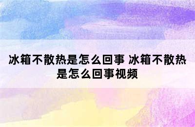 冰箱不散热是怎么回事 冰箱不散热是怎么回事视频